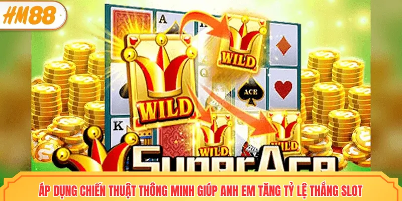 Áp dụng chiến thuật thông minh giúp anh em tăng tỷ lệ thắng slot