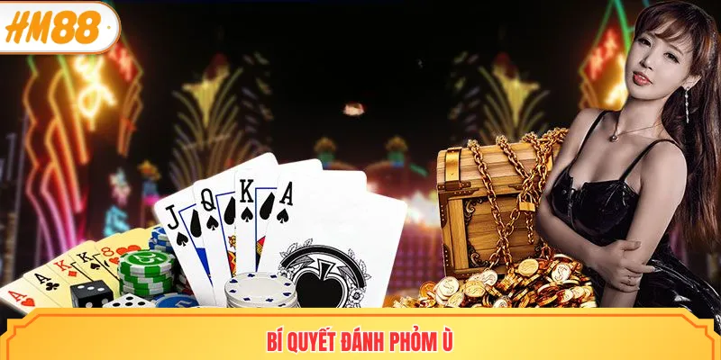 Bí quyết đánh phỏm ù dễ thắng lớn