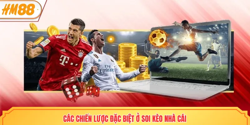 Các chiến lược đặc biệt ở soi kèo nhà cái