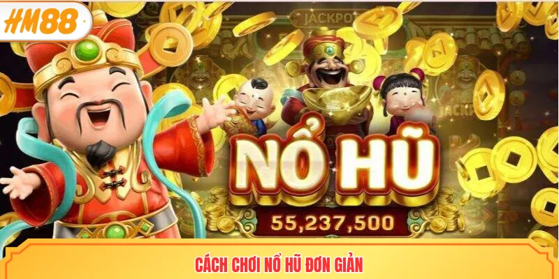Cách chơi nổ hũ đơn giản