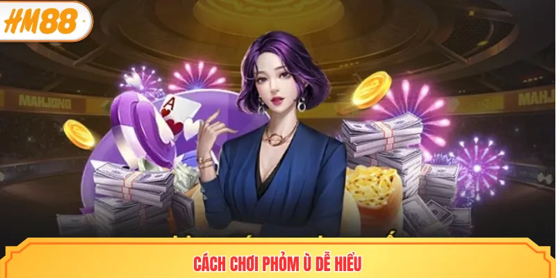 Cách chơi phỏm ù dễ hiểu