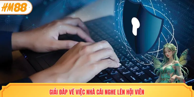 Giải đáp về việc nhà cái nghe lén hội viên