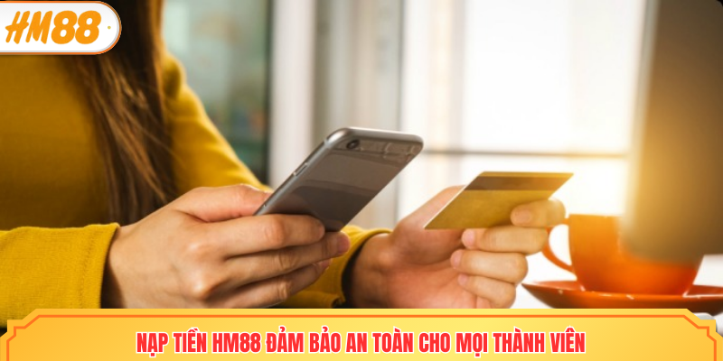 Nạp tiền HM88 đảm bảo an toàn cho mọi thành viên