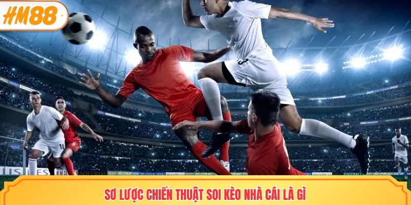 Sơ lược chiến thuật soi kèo nhà cái là gì
