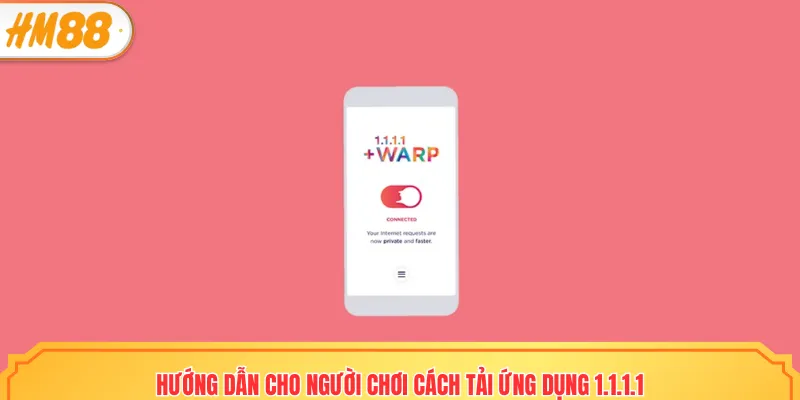 Thực hiện theo quy trình tải app 1.1.1.1 để tránh bị lỗi