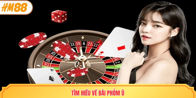 Tìm hiểu về bài phỏm ù