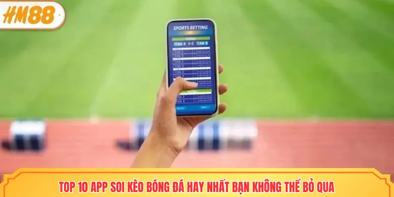 Top 10 app soi kèo bóng đá